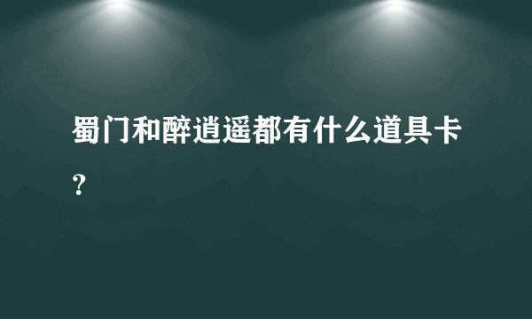 蜀门和醉逍遥都有什么道具卡？