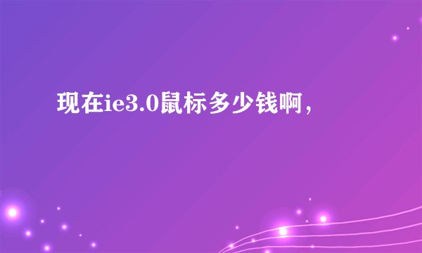 现在ie3.0鼠标多少钱啊，