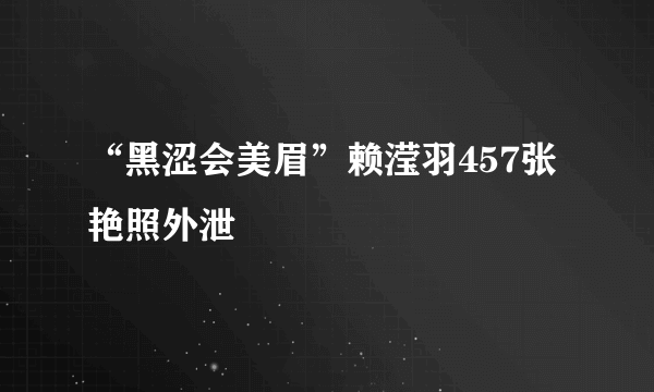 “黑涩会美眉”赖滢羽457张艳照外泄