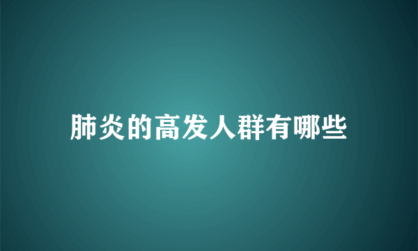 肺炎的高发人群有哪些