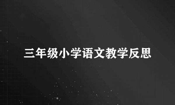 三年级小学语文教学反思