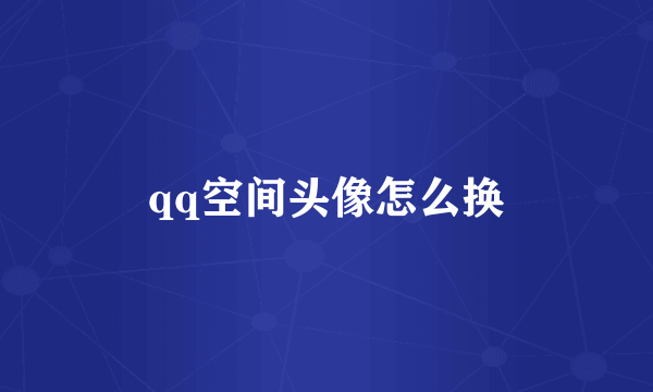 qq空间头像怎么换