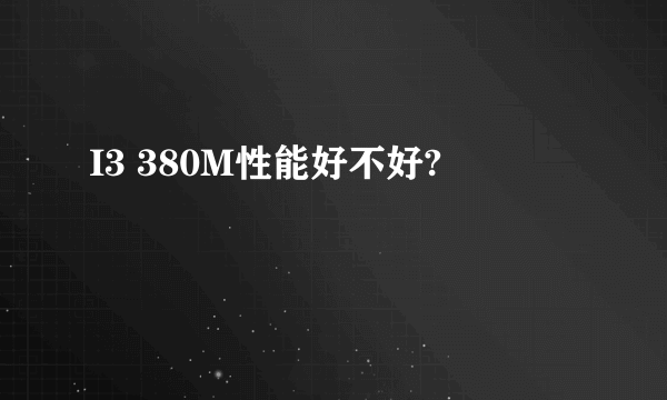 I3 380M性能好不好?