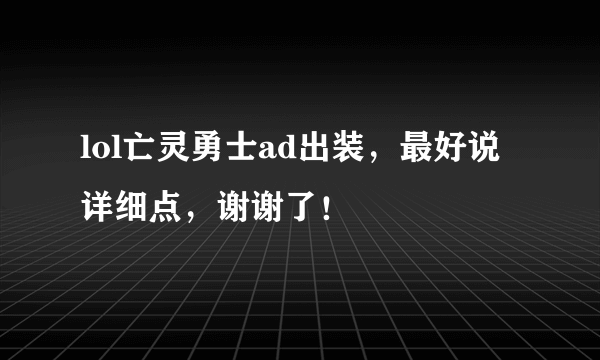 lol亡灵勇士ad出装，最好说详细点，谢谢了！