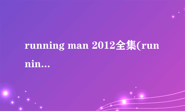 running man 2012全集(running man 2012)