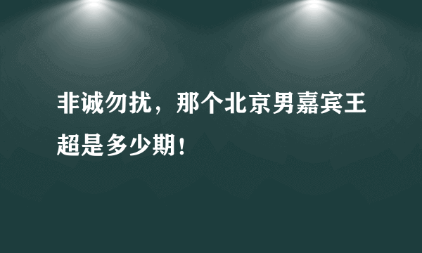 非诚勿扰，那个北京男嘉宾王超是多少期！