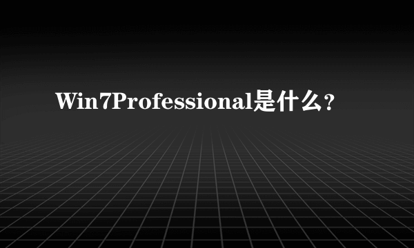 Win7Professional是什么？