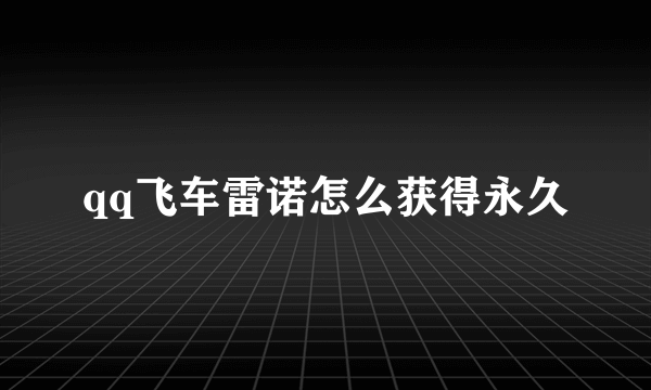 qq飞车雷诺怎么获得永久