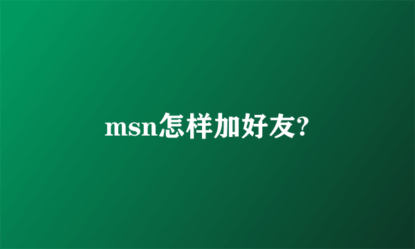 msn怎样加好友?