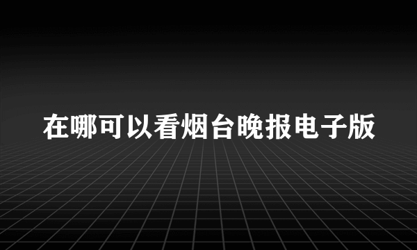 在哪可以看烟台晚报电子版