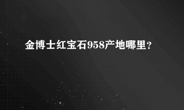 金博士红宝石958产地哪里？