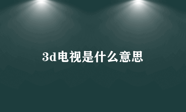 3d电视是什么意思