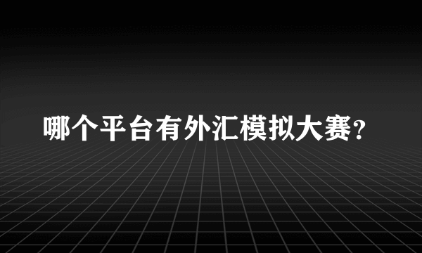 哪个平台有外汇模拟大赛？