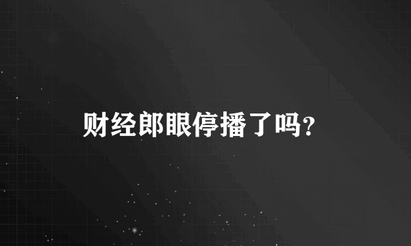 财经郎眼停播了吗？