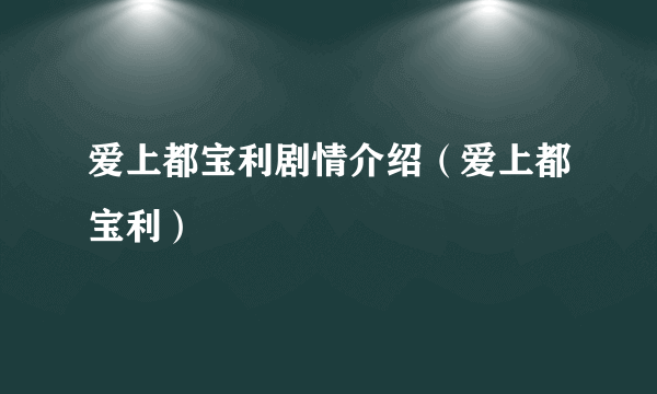 爱上都宝利剧情介绍（爱上都宝利）