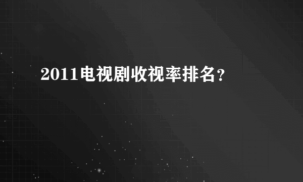 2011电视剧收视率排名？