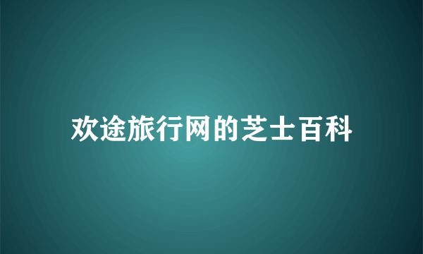 欢途旅行网的芝士百科