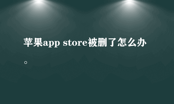 苹果app store被删了怎么办。