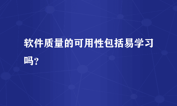 软件质量的可用性包括易学习吗？