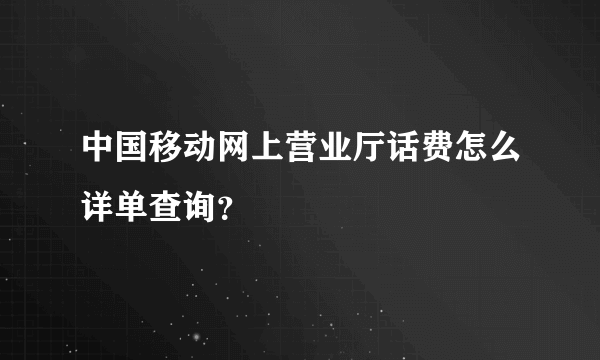 中国移动网上营业厅话费怎么详单查询？