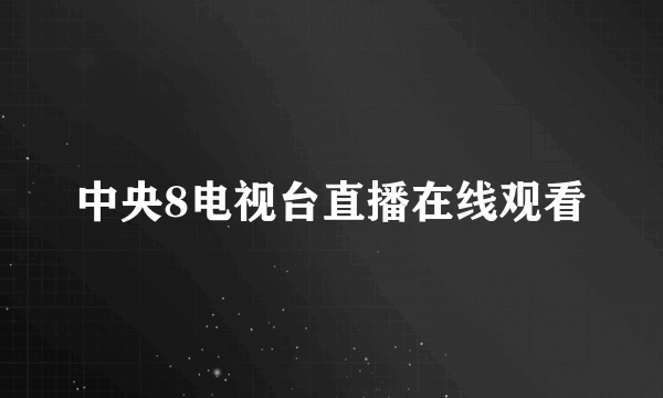 中央8电视台直播在线观看