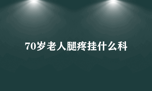 70岁老人腿疼挂什么科