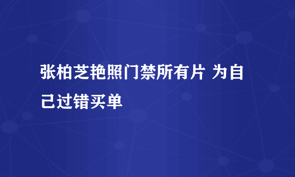 张柏芝艳照门禁所有片 为自己过错买单