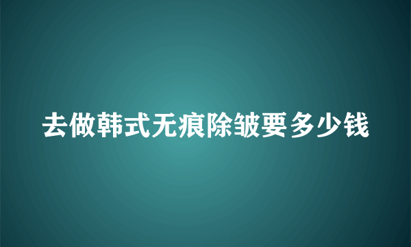 去做韩式无痕除皱要多少钱