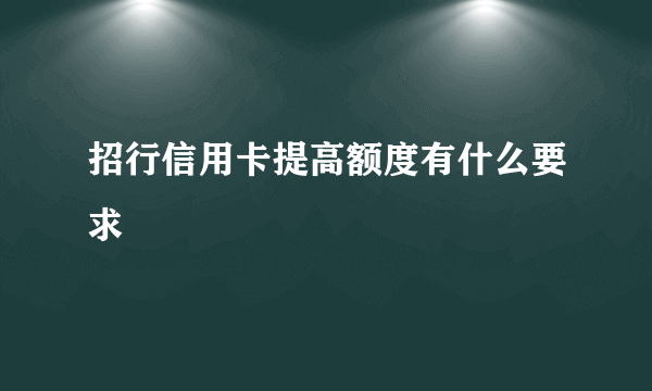 招行信用卡提高额度有什么要求