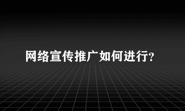 网络宣传推广如何进行？