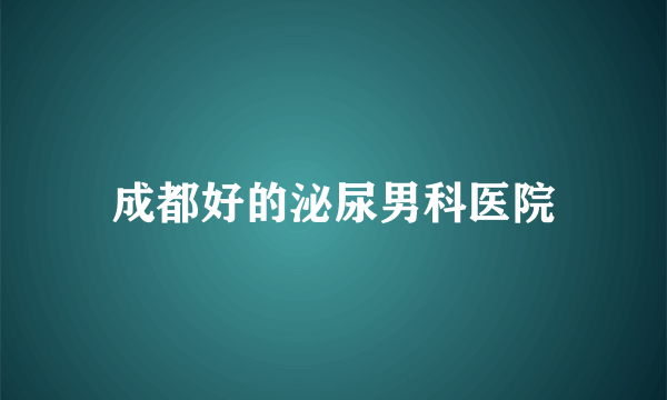 成都好的泌尿男科医院