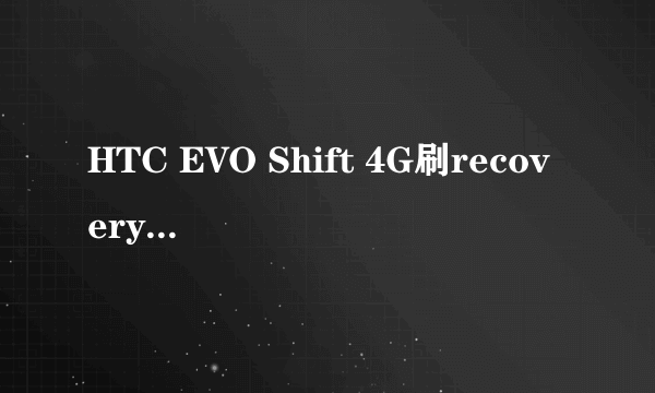 HTC EVO Shift 4G刷recovery+详细图文刷机教程