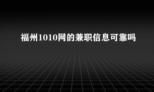 福州1010网的兼职信息可靠吗