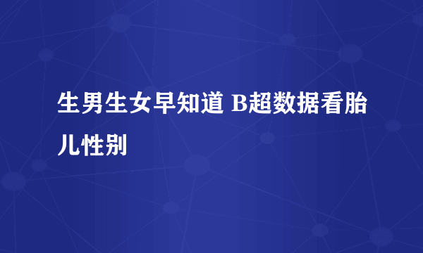 生男生女早知道 B超数据看胎儿性别