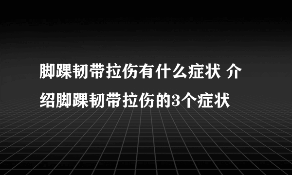 脚踝韧带拉伤有什么症状 介绍脚踝韧带拉伤的3个症状