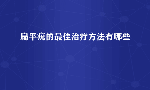 扁平疣的最佳治疗方法有哪些