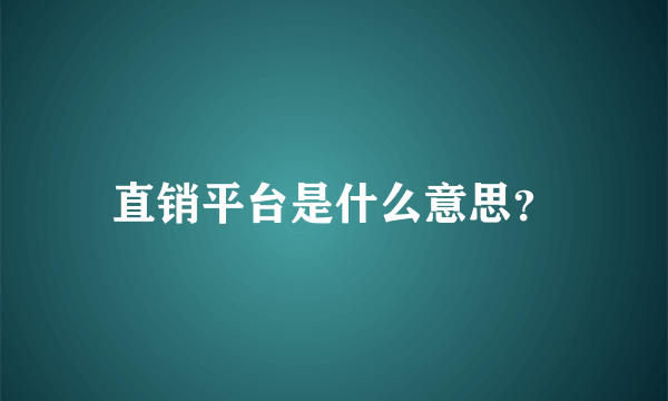 直销平台是什么意思？