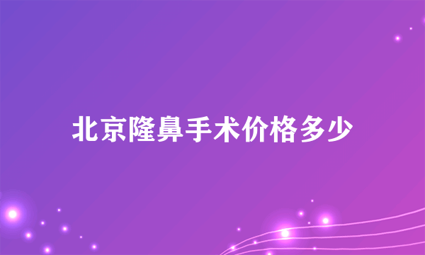 北京隆鼻手术价格多少