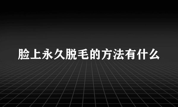 脸上永久脱毛的方法有什么