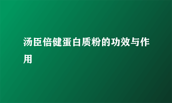 汤臣倍健蛋白质粉的功效与作用