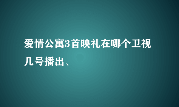 爱情公寓3首映礼在哪个卫视几号播出、