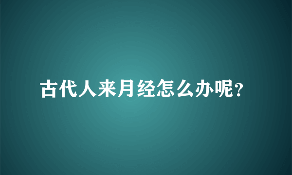 古代人来月经怎么办呢？