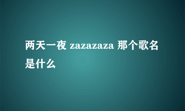 两天一夜 zazazaza 那个歌名是什么