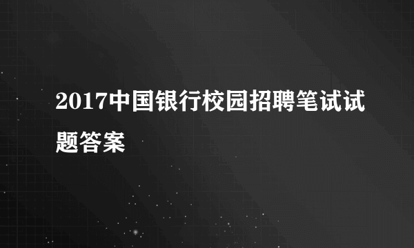 2017中国银行校园招聘笔试试题答案