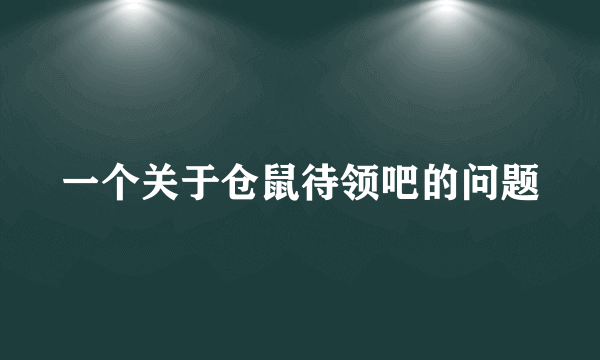 一个关于仓鼠待领吧的问题