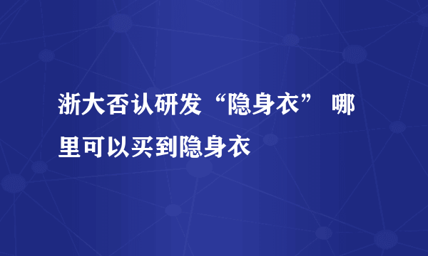 浙大否认研发“隐身衣” 哪里可以买到隐身衣