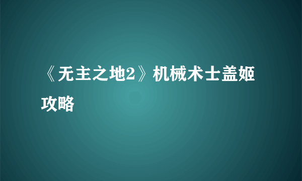 《无主之地2》机械术士盖姬攻略