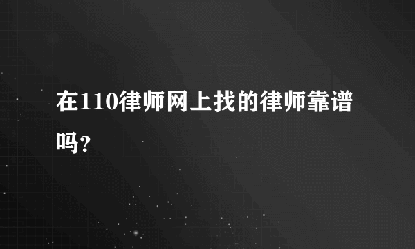 在110律师网上找的律师靠谱吗？