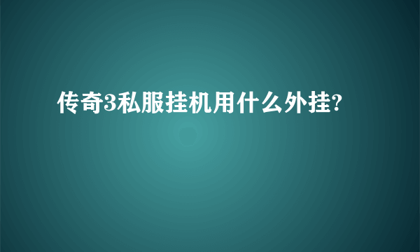 传奇3私服挂机用什么外挂?