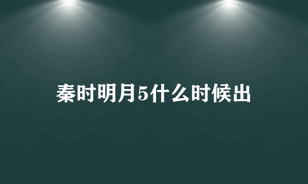 秦时明月5什么时候出